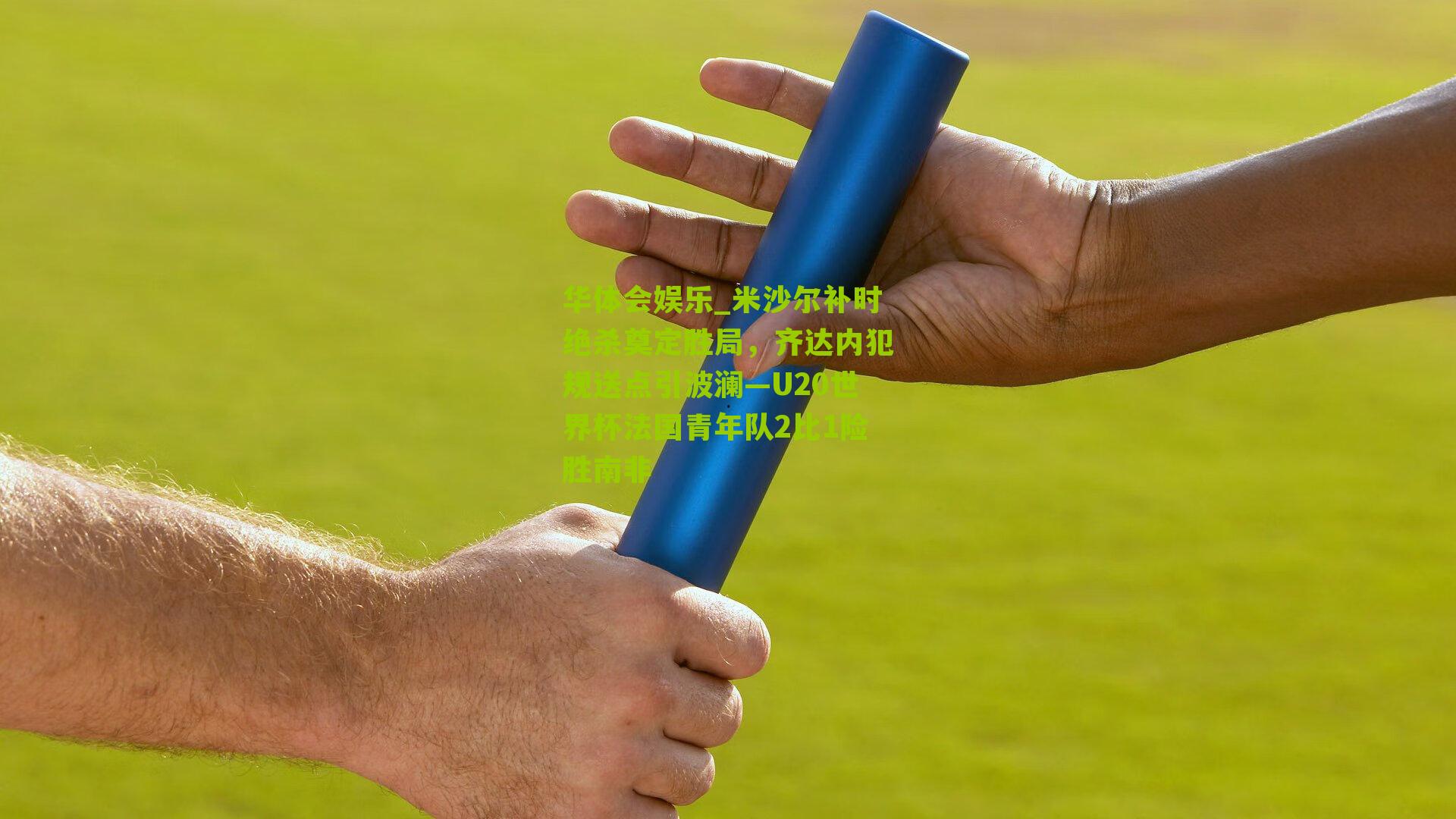 米沙尔补时绝杀奠定胜局，齐达内犯规送点引波澜—U20世界杯法国青年队2比1险胜南非