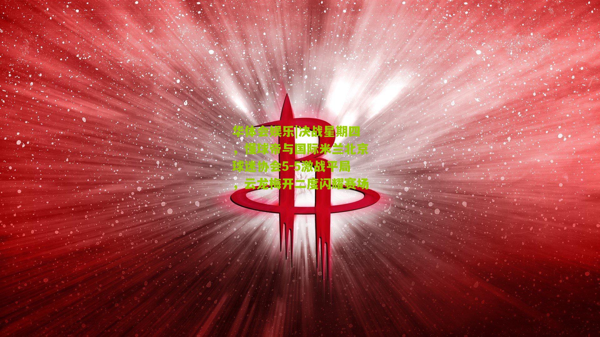 决战星期四，懂球帝与国际米兰北京球迷协会5-5激战平局，云龙梅开二度闪耀赛场